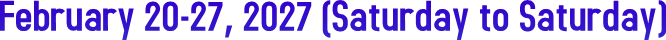 February 20-27, 2027 (Saturday to Saturday) February 20-27, 2027 (Saturday to Saturday)